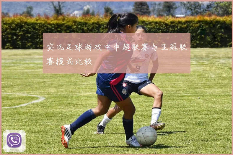 实况足球游戏中中超联赛与亚冠联赛模式比较