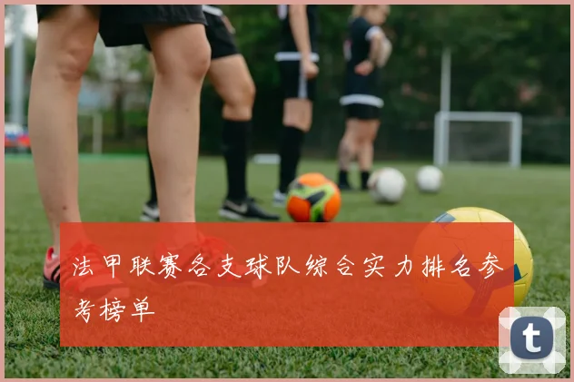 法甲联赛各支球队综合实力排名参考榜单