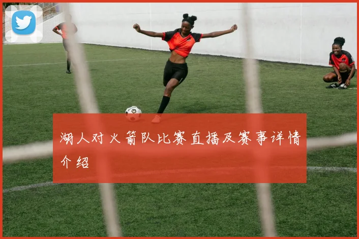 湖人对火箭队比赛直播及赛事详情介绍