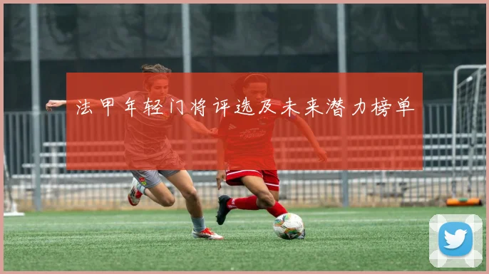 法甲年轻门将评选及未来潜力榜单